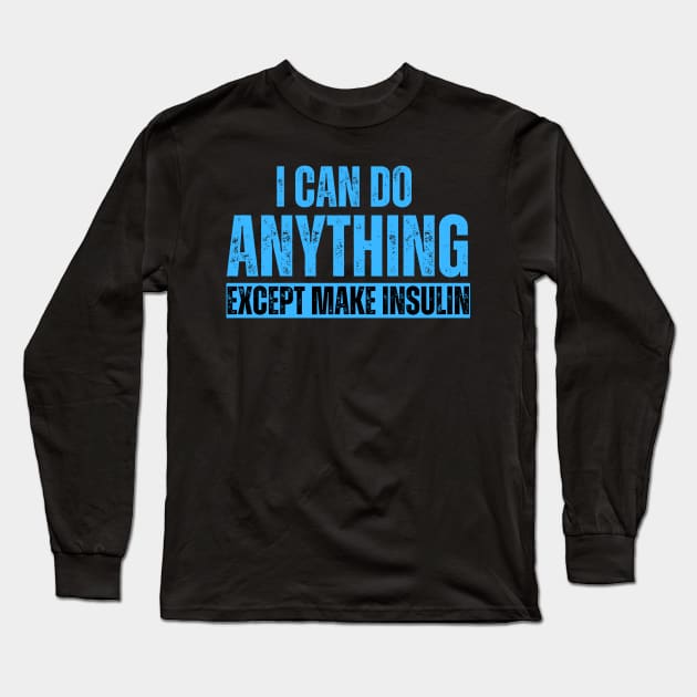 I Can Do Anything Except Make Insulin Long Sleeve T-Shirt by BandaraxStore